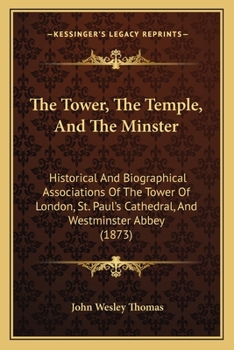 Paperback The Tower, The Temple, And The Minster: Historical And Biographical Associations Of The Tower Of London, St. Paul's Cathedral, And Westminster Abbey ( Book