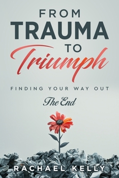 Paperback From Trauma to Triumph: Finding your way out: The End Book