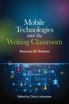 Paperback Mobile Technologies and the Writing Classroom: Resources for Teachers Book