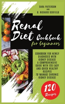 Hardcover Renal Diet Cookbook for beginners: Cookbook for newly diagnoses with kidney disease A comprehensive guide with 120 easy and quick healthy recipes to m Book