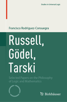 Russell, Gödel, Tarski: Selected Papers on the Philosophy of Logic and Mathematics (Studies in Universal Logic)