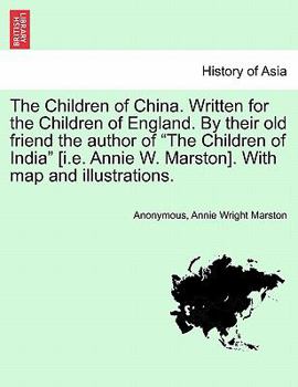 Paperback The Children of China. Written for the Children of England. by Their Old Friend the Author of the Children of India [I.E. Annie W. Marston]. with Map Book