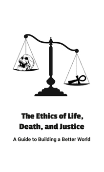 Paperback The Ethics of Life, Death, and Justice: A Guide to Building a Better World: null Book