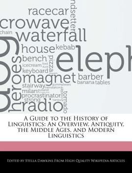 A Guide to the History of Linguistics : An Overview, Antiquity, the Middle Ages, and Modern Linguistics