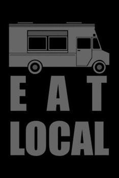 Notebook: Eat Local Food Truck Foodtruck Buy Organic Fresh Black Lined Journal Writing Diary - 120 Pages 6 x 9