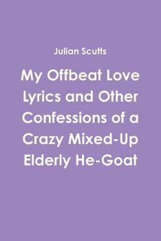 Paperback My Offbeat Love Lyrics and Other Confessions of a Crazy Mixed-Up Elderly He-Goat Book