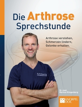 Die Arthrose Sprechstunde: Arthrose behandeln, Schmerzen lindern, Prothesen vermeiden