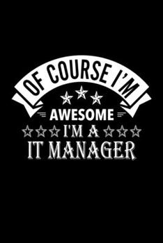 Paperback Of Course I'm Awesome I'm A IT Manager: Lined Journal, 120 Pages, 6x9 Sizes, Funny IT Manager Notebook Gift For IT Managers Book