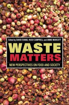 Waste Matters: New Perspectives on Food and Society. Edited by David Evans, Hugh Campbell, Anne Murcott