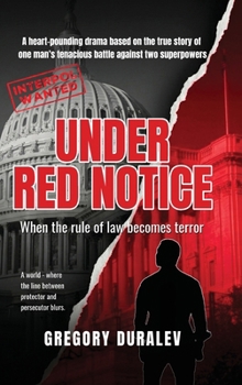 Under Red Notice: A heart-pounding drama based on a true story of one man's tenacious battle for his right against two superpowers
