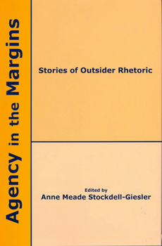 Hardcover Agency in the Margins: Stories of Outsider Rhetoric Book