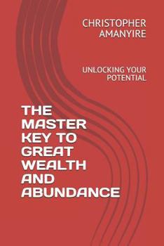 Paperback The Master Key to Great Wealth and Abundance: Unlocking Your Potential Book