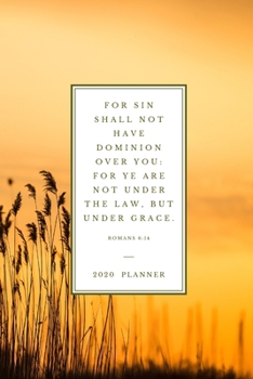 For sin shall not have dominion over you: for ye are not under the law, but under grace  Romans 6:14: 2020 Christian Planner Organizer With Bible ... (Christian Planners, Organizers & Diaries)