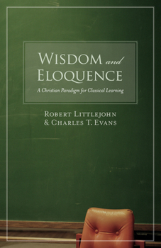 Paperback Wisdom and Eloquence: A Christian Paradigm for Classical Learning Book