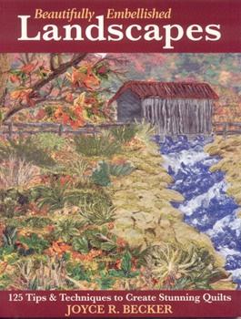 Paperback Beautifully Embellished Landscapes: 125 Tips & Techniques to Create Stunning Quilts - Print-On-Demand Edition Book