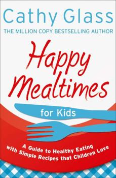 Paperback Happy Mealtimes for Kids: A Guide to Making Healthy Meals That Children Love Book