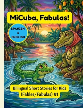 MiCuba, Fables!: 9 Bilingual Stories of Cuban Nature & Animals. Volume 1