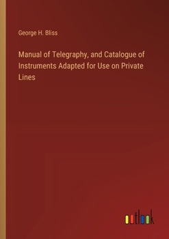 Paperback Manual of Telegraphy, and Catalogue of Instruments Adapted for Use on Private Lines Book