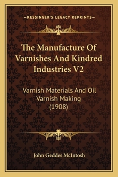 The Manufacture Of Varnishes And Kindred Industries V2: Varnish Materials And Oil Varnish Making