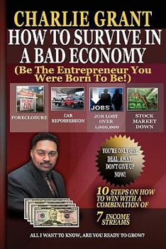 Paperback How To Survive In A Bad Economy: Be The Entrepreneur You Were Born To Be! Book