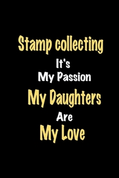 Paperback Stamp collecting It's My Passion My Daughters Are My Love: Lined notebook / Great Stamp collecting Funny quote in this Stamp collecting Journal, This Book