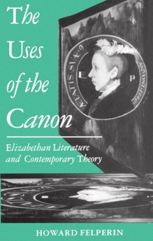 Paperback The Uses of the Canon: Elizabethan Literature and Contemporary Theory Book