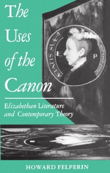 The Uses of the Canon: Elizabethan Literature and Contemporary Theory