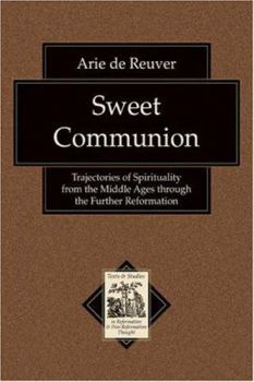 Paperback Sweet Communion: Trajectories of Spirituality from the Middle Ages Through the Further Reformation Book