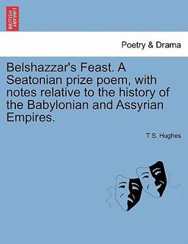 Paperback Belshazzar's Feast. a Seatonian Prize Poem, with Notes Relative to the History of the Babylonian and Assyrian Empires. Book