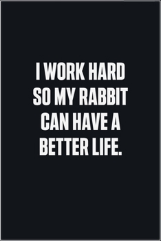 Paperback I Work Hard So My Rabbit Can Have A Better Life: (Funny Journal Gift for Animal Owners and Lovers) blank Lined Notebook Book