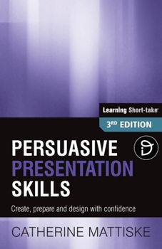 Paperback Persuasive Presentation Skills: Create, prepare and design with confidence Book