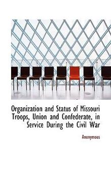 Paperback Organization and Status of Missouri Troops, Union and Confederate, in Service During the Civil War Book