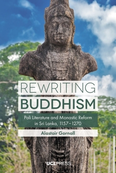 Hardcover Rewriting Buddhism: Pali Literature and Monastic Reform in Sri Lanka, 1157-1270 Book