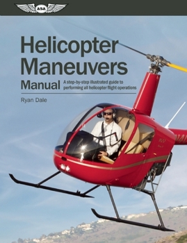 Paperback Helicopter Maneuvers Manual: A Step-By-Step Illustrated Guide to Performing All Helicopter Flight Operations Book