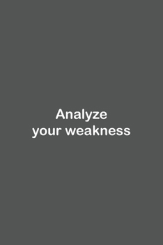 Analyze your weakness: Lined Notebook / Journal Gift, 110 Pages, 6x9, Soft Cover, Matte Finish,