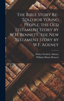 Hardcover The Bible Story Re-Told for Young People. the Old Testament Story by W.H. Bennett, the New Testament Story by W.F. Adeney Book