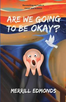 Are We Going to be Okay?: Reconciling my Faith in Christ and Science