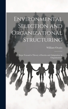 Hardcover Environmental Selection and Organizational Structuring: Steps Toward a Theory of Inertia and Adaptation in Organizations Book