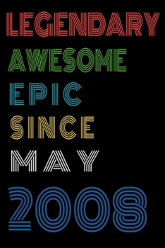Legendary Awesome Epic Since May 2008  Notebook Birthday Gift For Women/Men/Boss/Coworkers/Colleagues/Students/Friends.: Lined Notebook / Journal Gift, 120 Pages, 6x9, Soft Cover, Matte Finish