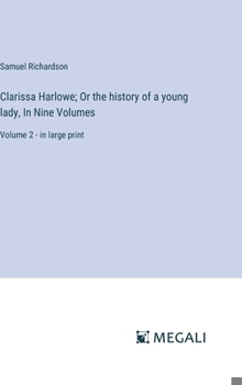 Clarissa Harlowe; Or the history of a young lady, In Nine Volumes: Volume 2 - in large print