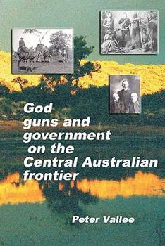 Paperback God, Guns And Government On The Central Australian Frontier: Who Killed Ereminta? Book