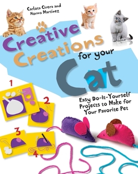 Hardcover Creative Creations for Your Cat: Easy Do-It-Yourself Projects to Make for Your Favorite Pet Book