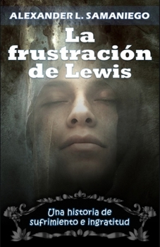 Paperback La Frustración de Lewis: Una historia de sufrimiento e ingratitud [Spanish] Book