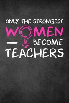 Only the Strongest Women Become Teachers: 6x9" Dot Bullet Notebook/Journal Empowered Gift Idea For Elementary, Highschool, College Teachers, Women