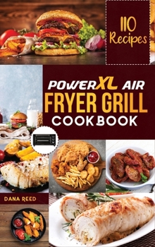 Hardcover PowerXL Air Fryer Grill Cookbook: 110 Affordable, Quick & Easy Recipes to Fry, Bake, Grill and Roast. Book