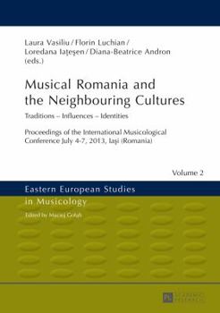 Musical Romania and the Neighbouring Cultures: Traditions - Influences - Identities- Proceedings of the International Musicological Conference- July 4-7 2013, Iaşi (Romania)