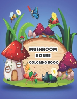 Mushroom House Coloring Book: Magical Mushrooms coloring book for adults, Fantasy Fairy Tale Homes: Joyful Fantasy Coloring Book For Adults