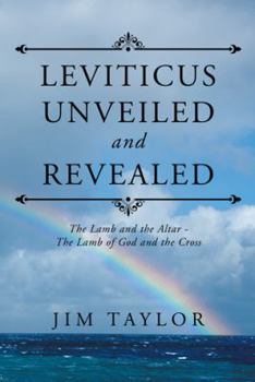 Hardcover Leviticus Unveiled and Revealed: The Lamb and the Altar - The Lamb of God and the Cross Book