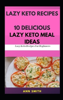 Paperback Lazy Keto Recipes: 10 Delicious Lazy Keto Meal Ideas: ... Lazy Keto Recipes For Beginners Book