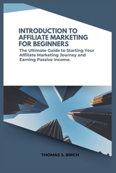 Paperback Introduction to Affiliate Marketing for Beginners: The Ultimate Guide to Starting Your Affiliate Marketing Journey and Earning Passive Income. Book